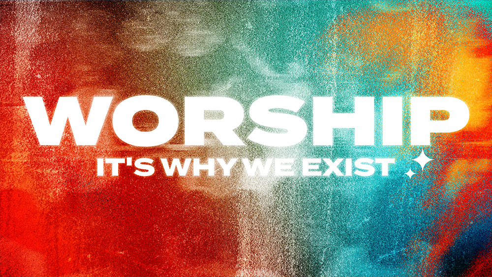 Worship - It\'s Why we Exist