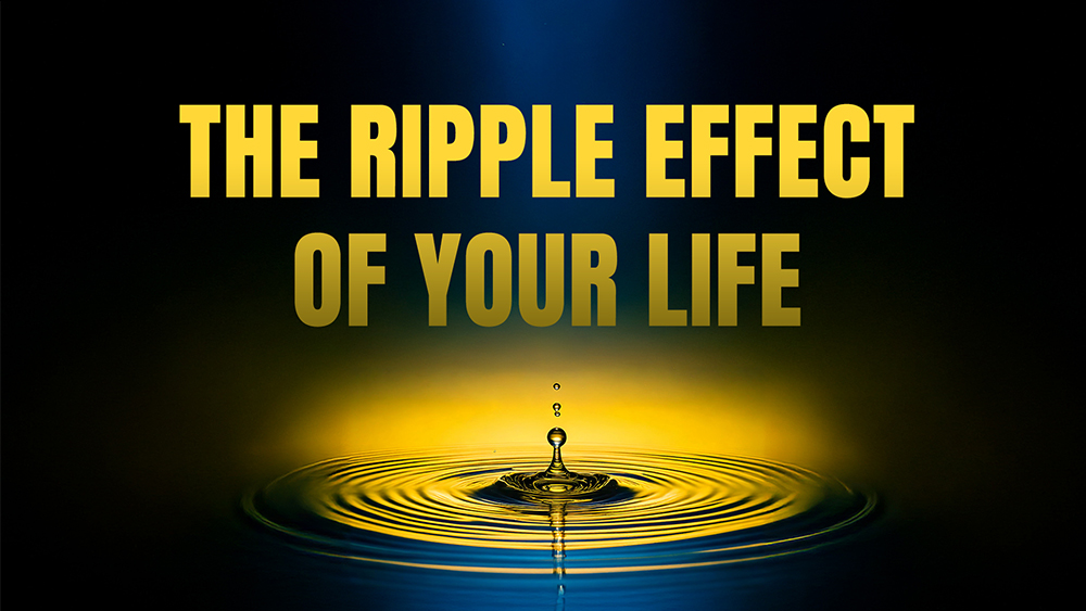 The Ripple Effect of Your Life Image